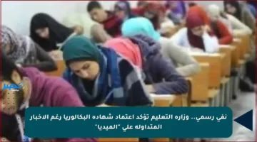 نفي رسمي.. وزارة التعليم تؤكد اعتماد شهادة البكالوريا رغم الأخبار المتداولة على “الميديا”
